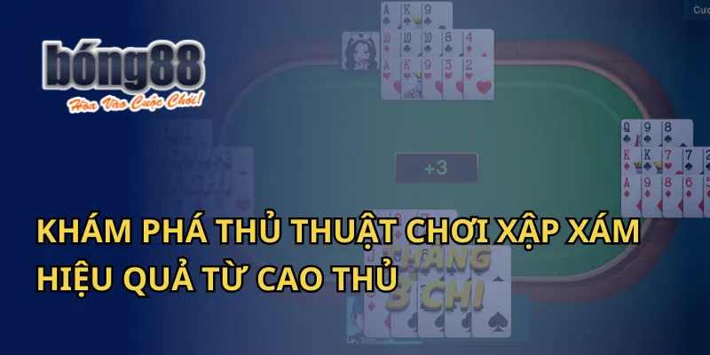 Khám Phá Thủ Thuật Chơi Xập Xám Hiệu Quả Từ Cao Thủ Tại Bong88